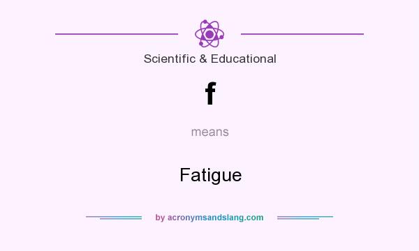 What does f mean? It stands for Fatigue