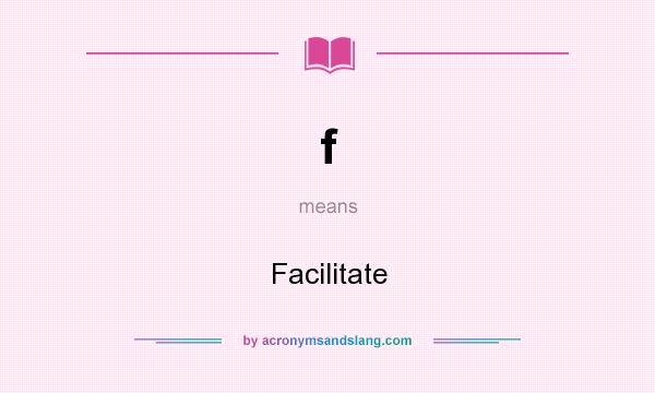 What does f mean? It stands for Facilitate