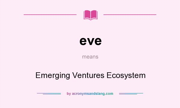 What does eve mean? It stands for Emerging Ventures Ecosystem