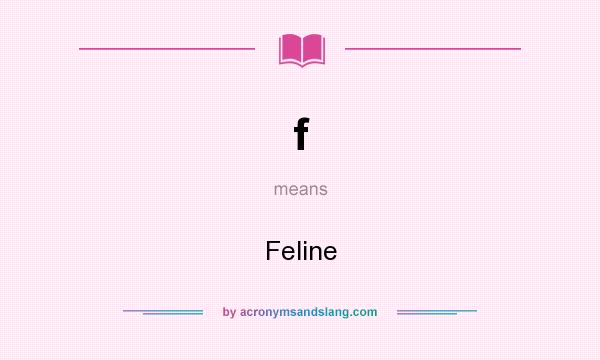 What does f mean? It stands for Feline