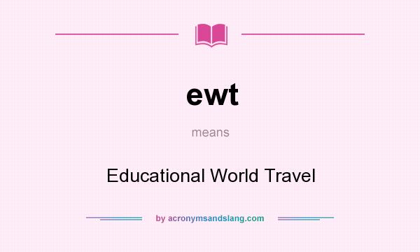What does ewt mean? It stands for Educational World Travel