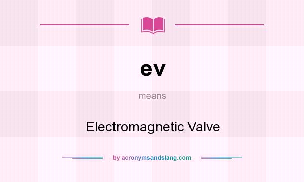 What does ev mean? It stands for Electromagnetic Valve