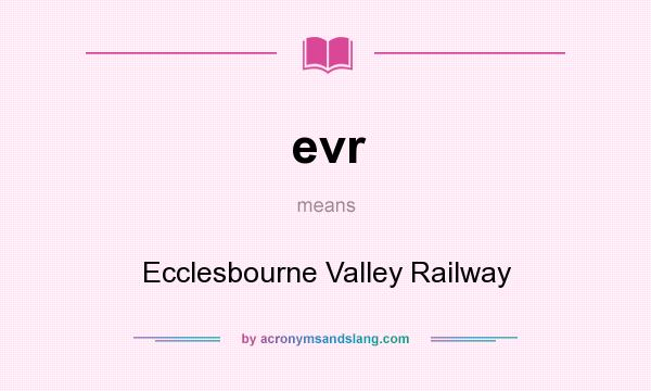 What does evr mean? It stands for Ecclesbourne Valley Railway