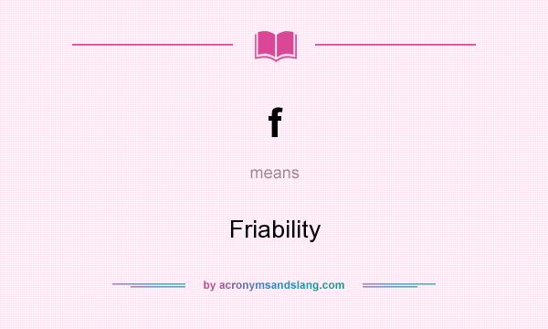 What does f mean? It stands for Friability