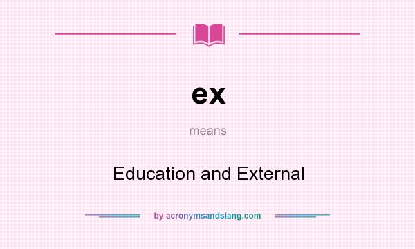 What does ex mean? It stands for Education and External