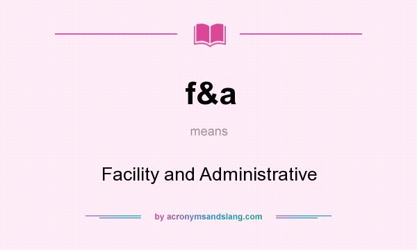What does f&a mean? It stands for Facility and Administrative