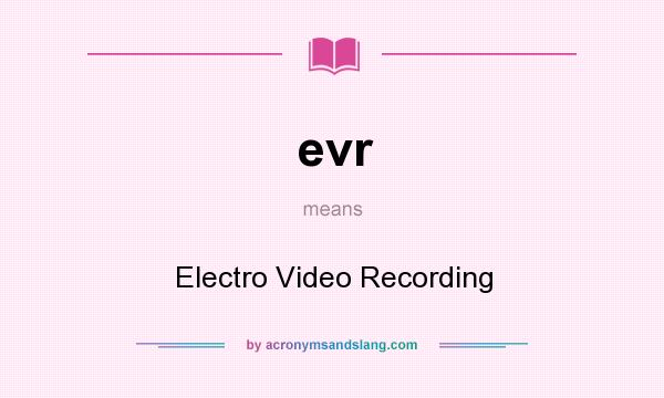 What does evr mean? It stands for Electro Video Recording