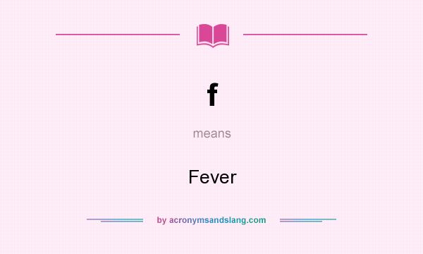 What does f mean? It stands for Fever