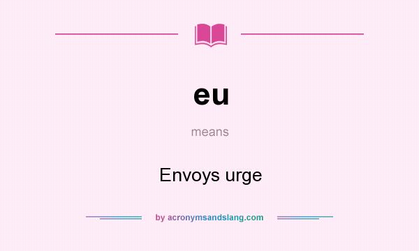 What does eu mean? It stands for Envoys urge