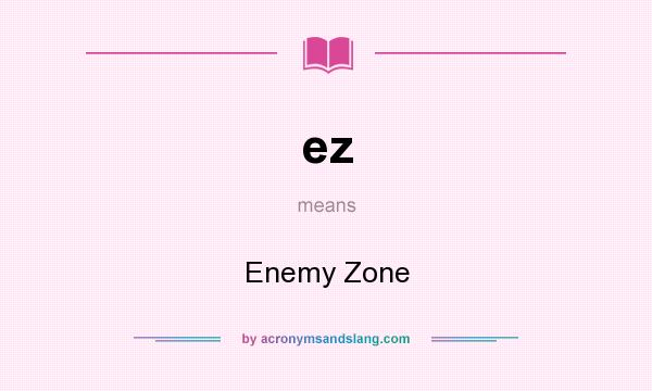 What does ez mean? It stands for Enemy Zone