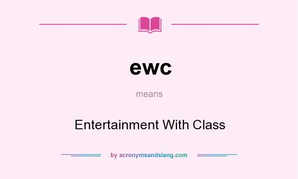 What does ewc mean? It stands for Entertainment With Class