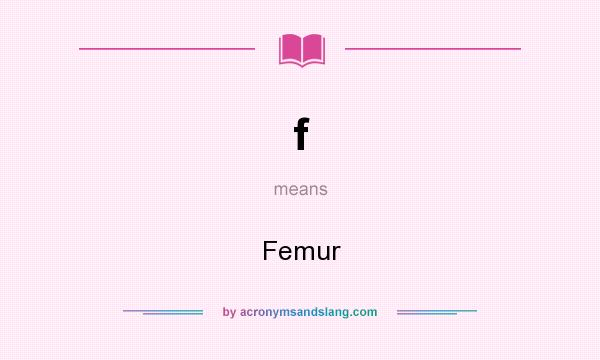 What does f mean? It stands for Femur