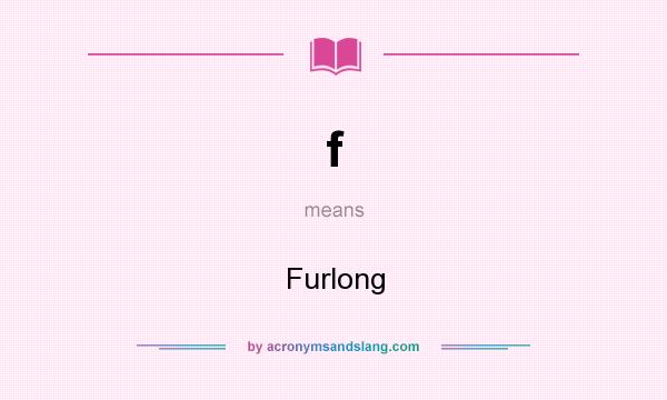 What does f mean? It stands for Furlong