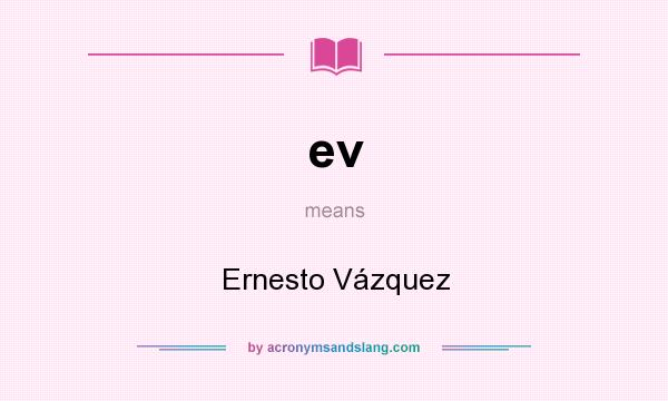 What does ev mean? It stands for Ernesto Vázquez
