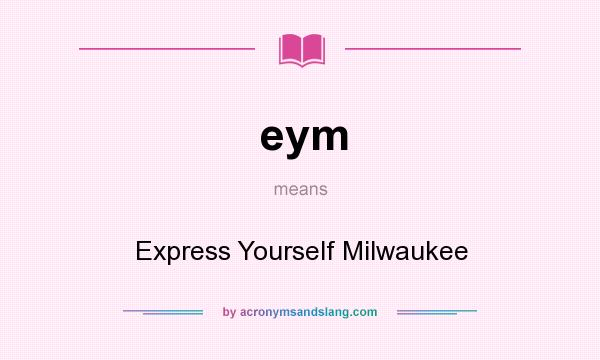 What does eym mean? It stands for Express Yourself Milwaukee