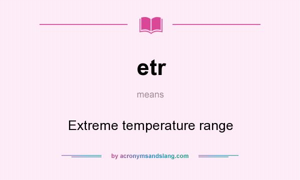 What does etr mean? It stands for Extreme temperature range