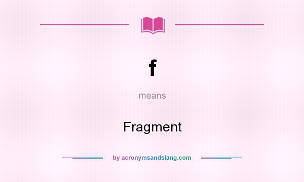 What does f mean? It stands for Fragment