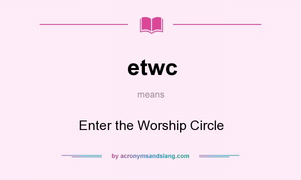 What does etwc mean? It stands for Enter the Worship Circle