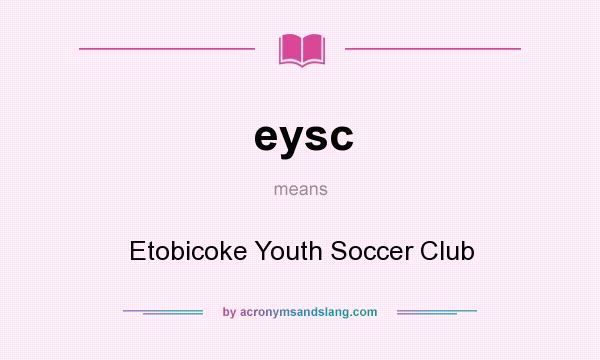 What does eysc mean? It stands for Etobicoke Youth Soccer Club