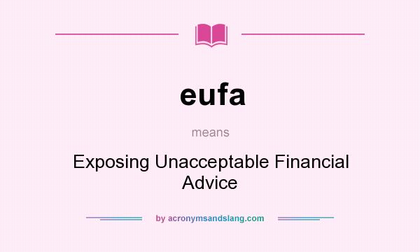 What does eufa mean? It stands for Exposing Unacceptable Financial Advice