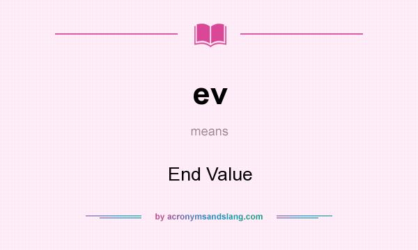 What does ev mean? It stands for End Value
