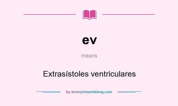 What does ev mean? It stands for Extrasístoles ventriculares