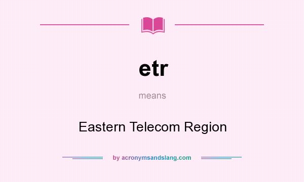 What does etr mean? It stands for Eastern Telecom Region
