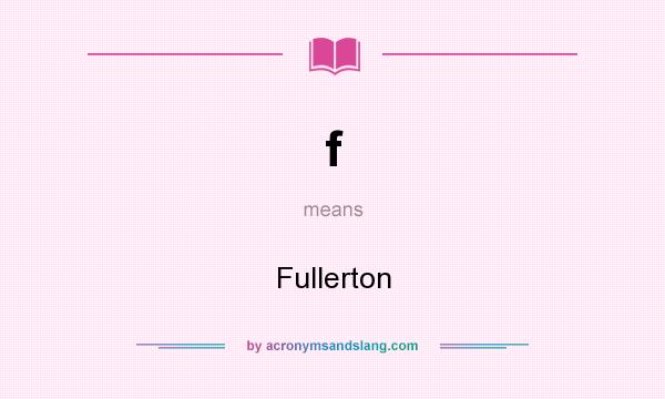 What does f mean? It stands for Fullerton