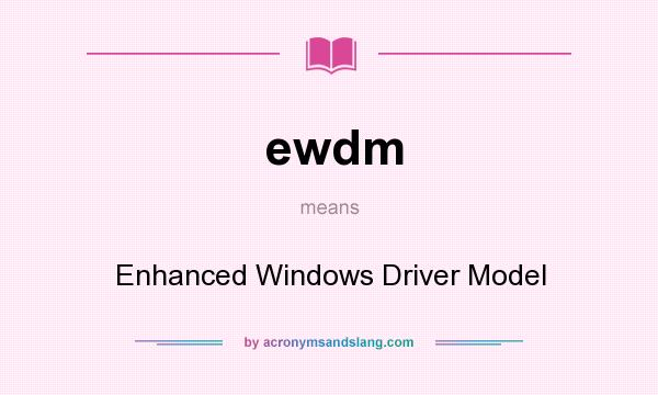 What does ewdm mean? It stands for Enhanced Windows Driver Model