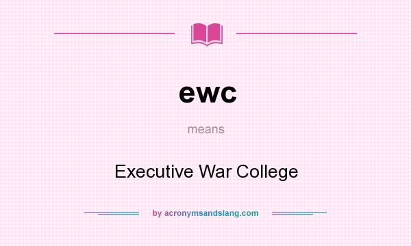 What does ewc mean? It stands for Executive War College