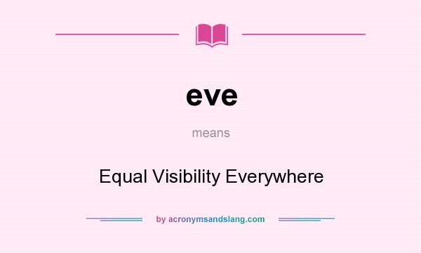 What does eve mean? It stands for Equal Visibility Everywhere