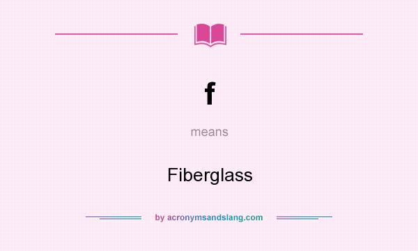 What does f mean? It stands for Fiberglass