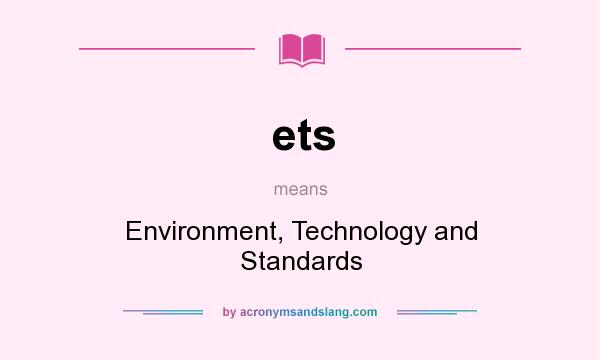 What does ets mean? It stands for Environment, Technology and Standards