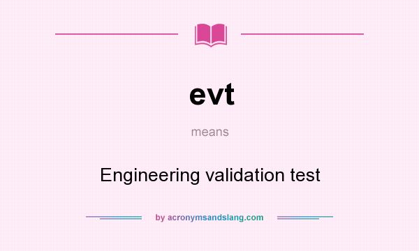 What does evt mean? It stands for Engineering validation test