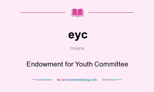 What does eyc mean? It stands for Endowment for Youth Committee