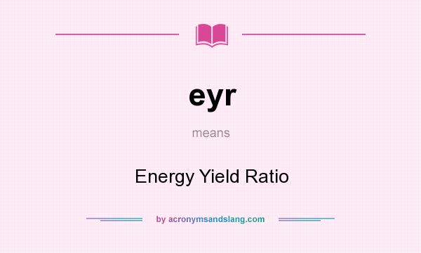 What does eyr mean? It stands for Energy Yield Ratio
