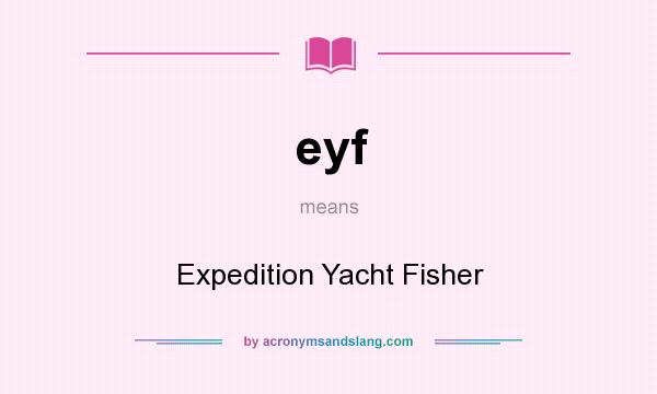 What does eyf mean? It stands for Expedition Yacht Fisher