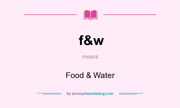 What does f&w mean? It stands for Food & Water