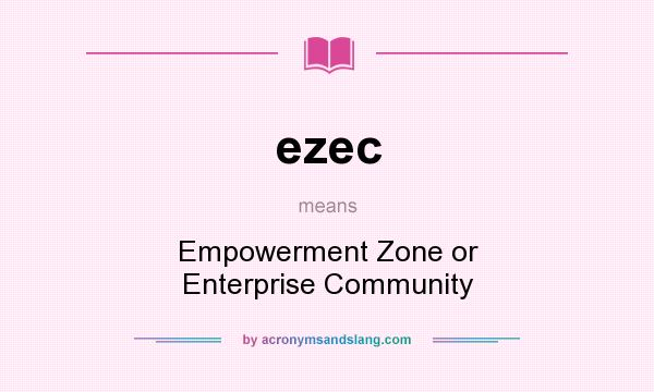 What does ezec mean? It stands for Empowerment Zone or Enterprise Community