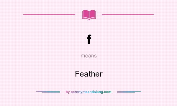 What does f mean? It stands for Feather