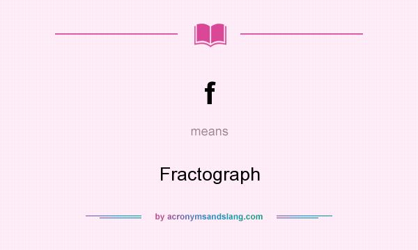 What does f mean? It stands for Fractograph