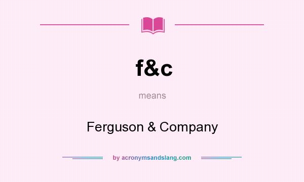 What does f&c mean? It stands for Ferguson & Company