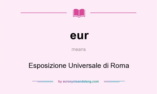 What does eur mean? It stands for Esposizione Universale di Roma