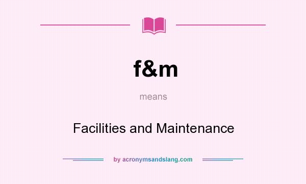 What does f&m mean? It stands for Facilities and Maintenance