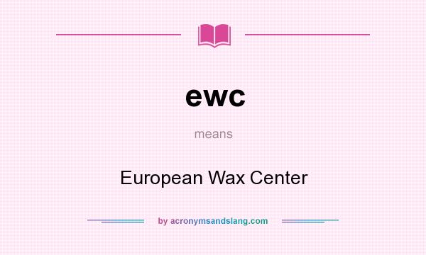 What does ewc mean? It stands for European Wax Center