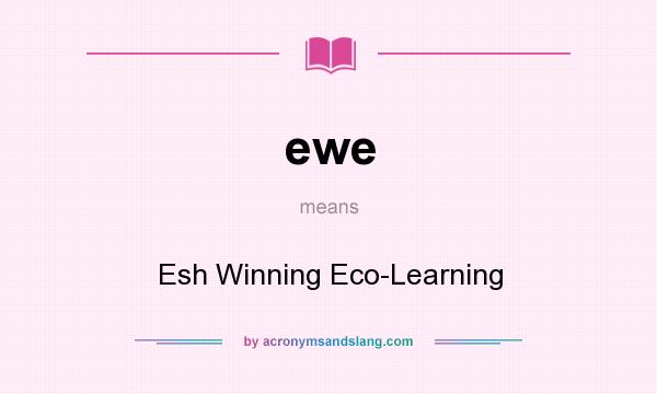 What does ewe mean? It stands for Esh Winning Eco-Learning