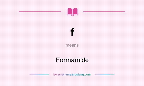 What does f mean? It stands for Formamide