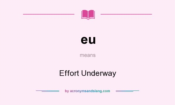What does eu mean? It stands for Effort Underway