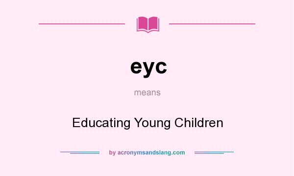 What does eyc mean? It stands for Educating Young Children