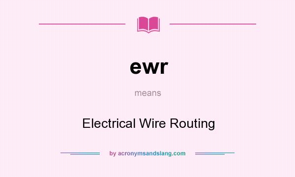 What does ewr mean? It stands for Electrical Wire Routing